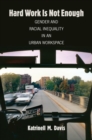 Hard Work Is Not Enough : Gender and Racial Inequality in an Urban Workspace - Book