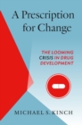 A Prescription for Change : The Looming Crisis in Drug Development - Book