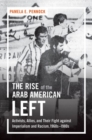 The Rise of the Arab American Left : Activists, Allies, and Their Fight against Imperialism and Racism, 1960s-1980s - Book