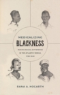 Medicalizing Blackness : Making Racial Difference in the Atlantic World, 1780-1840 - Book