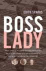 Boss Lady : How Three Women Entrepreneurs Built Successful Big Businesses in the Mid-Twentieth Century - Book