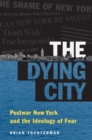 The Dying City : Postwar New York and the Ideology of Fear - Book