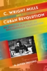C. Wright Mills and the Cuban Revolution : An Exercise in the Art of Sociological Imagination - Book