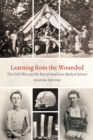 Learning from the Wounded : The Civil War and the Rise of American Medical Science - Book