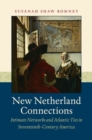 New Netherland Connections : Intimate Networks and Atlantic Ties in Seventeenth-Century America - Book