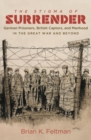 The Stigma of Surrender : German Prisoners, British Captors, and Manhood in the Great War and Beyond - Book