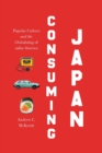Consuming Japan : Popular Culture and the Globalizing of 1980s America - Book