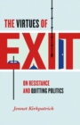 The Virtues of Exit : On Resistance and Quitting Politics - Book
