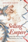 Selling Empire : India in the Making of Britain and America, 1600-1830 - Book