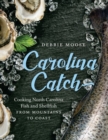 Carolina Catch : Cooking North Carolina Fish and Shellfish from Mountains to Coast - Book