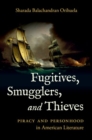 Fugitives, Smugglers, and Thieves : Piracy and Personhood in American Literature - Book