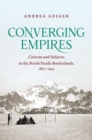 Converging Empires : Citizens and Subjects in the North Pacific Borderlands, 1867-1945 - Book