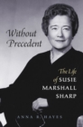 Without Precedent : The Life of Susie Marshall Sharp - Book