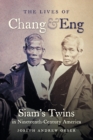 The Lives of Chang and Eng : Siam's Twins in Nineteenth-Century America - Book