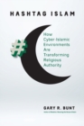 Hashtag Islam : How Cyber-Islamic Environments Are Transforming Religious Authority - Book