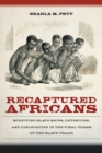 Recaptured Africans : Surviving Slave Ships, Detention, and Dislocation in the Final Years of the Slave Trade - Book