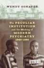 The Peculiar Institution and the Making of Modern Psychiatry, 1840-1880 - Book