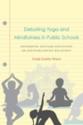 Debating Yoga and Mindfulness in Public Schools : Reforming Secular Education or Reestablishing Religion? - Book