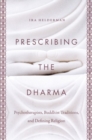 Prescribing the Dharma : Psychotherapists, Buddhist Traditions, and Defining Religion - Book