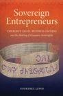 Sovereign Entrepreneurs : Cherokee Small-Business Owners and the Making of Economic Sovereignty - Book