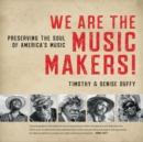 We Are the Music Makers! : Preserving the Soul of America's Music - Book