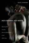 Not Straight, Not White : Black Gay Men from the March on Washington to the AIDS Crisis - Book