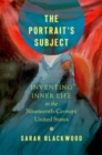 The Portrait's Subject : Inventing Inner Life in the Nineteenth-Century United States - Book