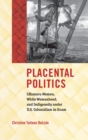 Placental Politics : CHamoru Women, White Womanhood, and Indigeneity under U.S. Colonialism in Guam - Book