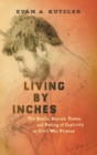 Living by Inches : The Smells, Sounds, Tastes, and Feeling of Captivity in Civil War Prisons - Book