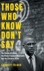 Those Who Know Don't Say : The Nation of Islam, the Black Freedom Movement, and the Carceral State - Book