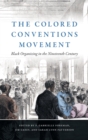 The Colored Conventions Movement : Black Organizing in the Nineteenth Century - Book
