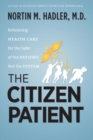 The Citizen Patient : Reforming Health Care for the Sake of the Patient, Not the System - Book