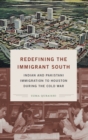 Redefining the Immigrant South : Indian and Pakistani Immigration to Houston during the Cold War - Book