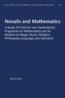 Novalis and Mathematics : A Study of Friedrich von Hardenberg's Fragments on Mathematics and its Relation to Magic, Music, Religion, Philosophy, Language, and Literature - Book