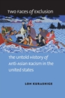 Two Faces of Exclusion : The Untold History of Anti-Asian Racism in the United States - Book