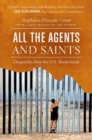 All the Agents and Saints : Dispatches from the U.S. Borderlands - Book
