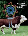 Art's Work in the Age of Biotechnology : Shaping Our Genetic Futures - Book