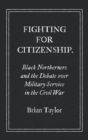 Fighting for Citizenship : Black Northerners and the Debate over Military Service in the Civil War - Book