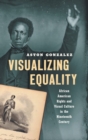 Visualizing Equality : African American Rights and Visual Culture in the Nineteenth Century - Book