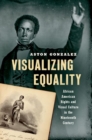 Visualizing Equality : African American Rights and Visual Culture in the Nineteenth Century - Book