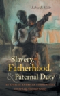 Slavery, Fatherhood, and Paternal Duty in African American Communities over the Long Nineteenth Century - Book
