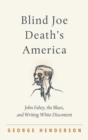Blind Joe Death's America : John Fahey, the Blues, and Writing White Discontent - Book