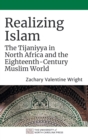 Realizing Islam : The Tijaniyya in North Africa and the Eighteenth-Century Muslim World - Book