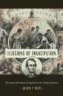 Illusions of Emancipation : The Pursuit of Freedom and Equality in the Twilight of Slavery - Book