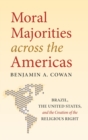 Moral Majorities across the Americas : Brazil, the United States, and the Creation of the Religious Right - Book
