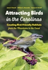 Attracting Birds in the Carolinas : Creating Bird-Friendly Habitats from the Mountains to the Coast - Book