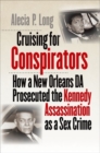 Cruising for Conspirators : How a New Orleans DA Prosecuted the Kennedy Assassination as a Sex Crime - Book