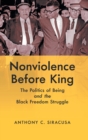 Nonviolence before King : The Politics of Being and the Black Freedom Struggle - Book