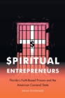 Spiritual Entrepreneurs : Florida's Faith-Based Prisons and the American Carceral State - Book