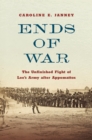 Ends of War : The Unfinished Fight of Lee's Army after Appomattox - Book